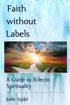 Paperback Faith Without Labels: A Guide to Eclectic Spirituality Book