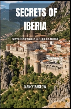 Secrets of Iberia: Unveiling Spain's Hidden Gems