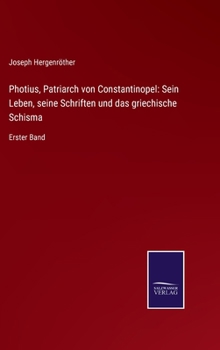 Hardcover Photius, Patriarch von Constantinopel: Sein Leben, seine Schriften und das griechische Schisma: Erster Band [German] Book