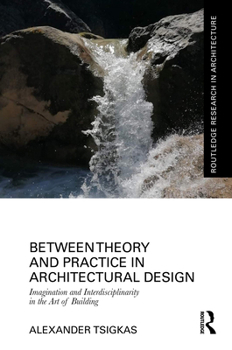 Hardcover Between Theory and Practice in Architectural Design: Imagination and Interdisciplinarity in the Art of Building Book