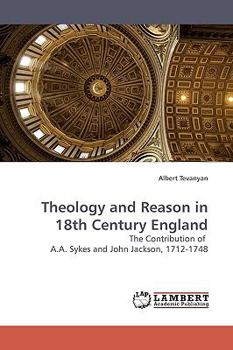 Theology and Reason in 18th Century England: The Contribution of A.A. Sykes and John Jackson, 1712-1748