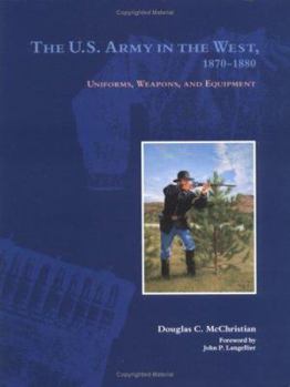 Hardcover The U.S. Army in the West, 1870-1880: Uniforms, Weapons, and Equipment Book