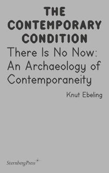 Paperback There Is No Now: An Archaeology of Contemporaneity Book