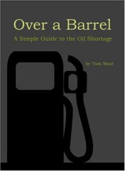 Hardcover Over a Barrel: A Simple Guide to the Oil Shortage Book