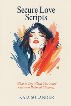 Secure Love Scripts: What to Say When You Need Closeness Without Clinging