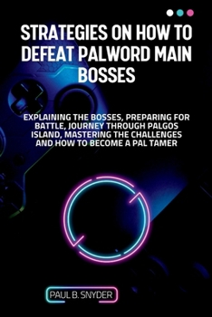 Strategies on how to defeat palword main bosses: Explaining the bosses, preparing for battle, journey through palgos island, mastering the challenges