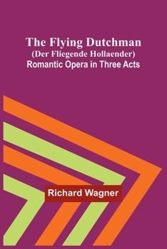 Paperback The Flying Dutchman (Der Fliegende Hollaender): Romantic Opera in Three Acts [German] Book