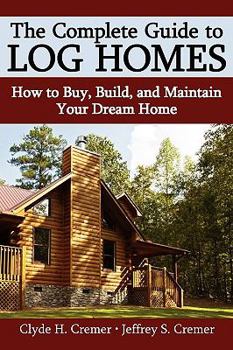 Paperback The Complete Guide to Log Homes: How to Buy, Build, and Maintain Your Dream Home Book