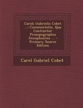 Paperback Caroli Gabrielis Cobet ...: Commentatio, Qua Continetur Prosopographia Xenophontea ... [Latin] Book