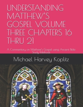 Paperback Understanding Matthew's Gospel Volume Three Chapters 16 Thru 21: A Commentary on Matthew's Gospel using Ancient Bible Study Methods Book