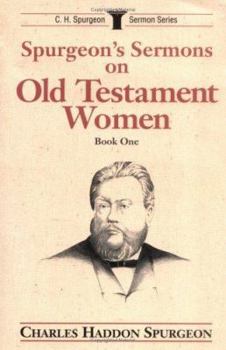 Spurgeon's Sermons on Old Testament Women, Vol. 1: (C. H. Spurgeon Sermon Series)
