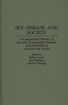 Hardcover Sex, Disease, and Society: A Comparative History of Sexually Transmitted Diseases and HIV/AIDS in Asia and the Pacific Book