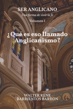 ¿Qué es eso llamado Anglicanismo?: SER ANGLICANO — Volumen I (Spanish Edition)