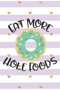 Eat More Hole Foods: Donut Gift for Women - Lined Notebook Featuring a Donut on a Purple and White Background with Golden Hearts