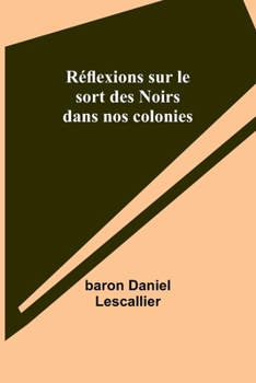 Réflexions sur le sort des Noirs dans nos colonies (French Edition)