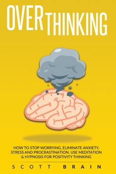 Paperback Overthinking: How to stop Worrying, Eliminate Anxiety, Stress and Procrastination.Use Meditation and Hypnosis for Positive Thinking Book