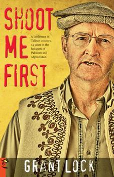 Paperback Shoot Me First: A Cattleman in Taliban Country. Twenty-Four Years in the Hotspots of Pakistan and Afghanistan. Book