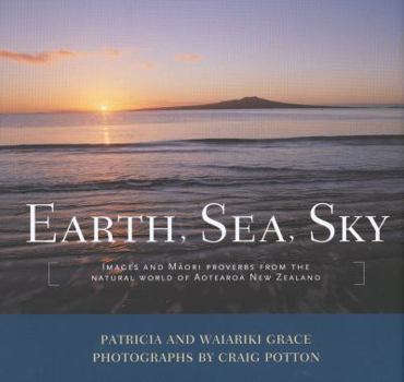 Hardcover Earth, Sea, Sky: Images and M&#257;ori Proverbs from the Natural World of Aotearoa New Zealand Book