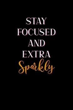 Stay Focused And Extra Sparkly: All Purpose 6x9" Blank Lined Notebook Journal Way Better Than A Card Trendy Unique Gift Colorful Cheers