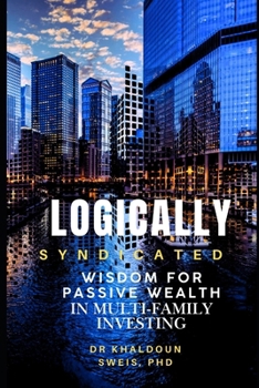 Paperback Logically Syndicated: From Wisdom to Passive Wealth Through Multifamily Investing Book
