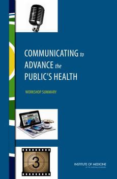 Communicating to Advance the Public's Health: Workshop Summary