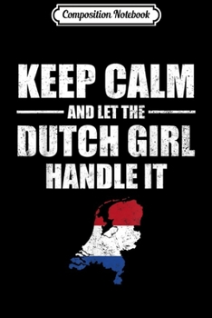Composition Notebook: Keep Calm Let The Dutch Girl Handle It Netherland Journal/Notebook Blank Lined Ruled 6x9 100 Pages