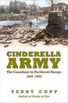 Hardcover Cinderella Army: The Canadians in Northwest Europe 1944-1945 Book