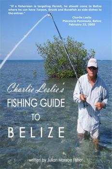 Paperback Charlie Leslie's Fishing Guide to Belize: Professional Angler advice for fishing in the Caribbean Book