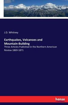 Paperback Earthquakes, Volcanoes and Mountain-Building: Three Articles Published in the Northern American Review 1869-1871 Book