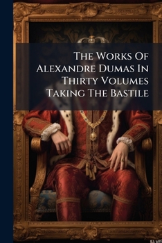 Paperback The Works Of Alexandre Dumas In Thirty Volumes Taking The Bastile Book