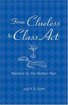 Hardcover From Clueless to Class Act: Manners for the Modern Man Book