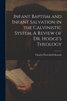 Paperback Infant Baptism and Infant Salvation in the Calvinistic System. A Review of Dr. Hodge's Theology Book