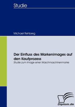 Paperback Der Einfluss des Markenimages auf den Kaufprozess: Studie zum Image einer Waschmaschinenmarke [German] Book