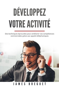 Paperback Développez votre activité: Des techniques éprouvées pour améliorer vos compétences commerciales grâce aux appels téléphoniques [French] Book