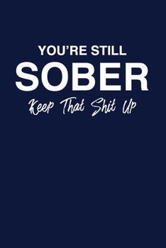 Paperback You're Still Sober. Keep That Shit Up: Sober Lined Notebook/Journal Encouraging Gift Idea For Friends And Family Maintaining Sobriety And Staying Sobe Book