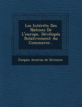 Paperback Les Interets Des Nations de L'Europe, Developes Relativement Au Commerce... [French] Book