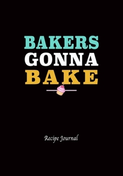 Paperback Bakers Gonna Bake Recipe Journal: Personal Favorite Recipes Notebook, Baking Cooking Cook Book, 7"x10" Soft Cover, Gift for Chef Pastry Lovers Men Wom Book