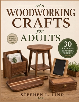 Paperback Woodworking Crafts for Adults: 30 Easy and Beautiful Projects to Make, Decorate, Gift, and Enjoy Book