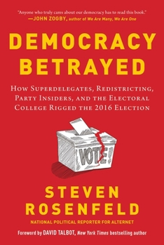 Hardcover Democracy Betrayed: How Superdelegates, Redistricting, Party Insiders, and the Electoral College Rigged the 2016 Election Book