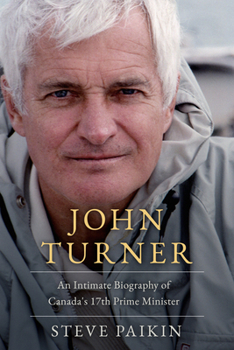 Hardcover John Turner: An Intimate Biography of Canada's 17th Prime Minister Book
