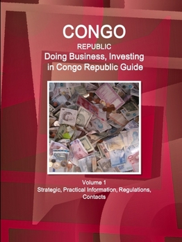Paperback Congo Republic: Doing Business, Investing in Congo Republic Guide Volume 1 Strategic, Practical Information, Regulations, Contacts Book