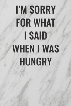 I'm Sorry For What I Said When I Was Hungry: (Funny Office Journals) Blank Lined Journal Coworker Notebook Sarcastic Joke, Humor Journal, Original Gag Gift ... Retirement, Secret Santa or Christmas