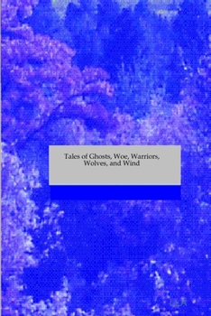 Paperback Tales of Ghosts, Woe, Warriors, Wolves, and Wind Book