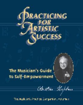 Paperback Practicing for Artistic Success: The Musician's Guide to Self-Empowerment (Vol. I) Book