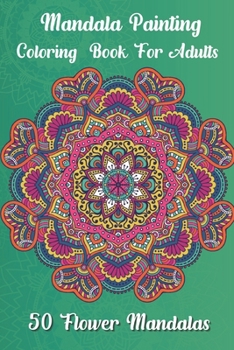 Mandala painting Coloring book for adults 50 Flower Mandalas: Over 50 beautiful mandala motifs to relax and relieve stress