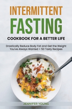 Paperback Intermittent Fasting Cookbook for a Better Life: Drastically Reduce Body Fat and Get the Weight You've Always Wanted + 50 Tasty Recipes Book