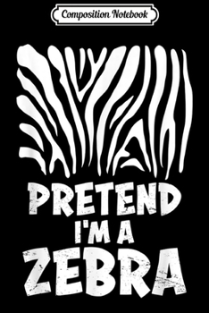 Paperback Composition Notebook: Lazy Funny Last Minute Halloween Costume - Pretend I'm Zebra Journal/Notebook Blank Lined Ruled 6x9 100 Pages Book
