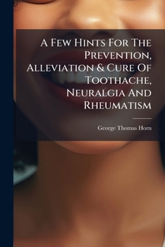 Paperback A Few Hints For The Prevention, Alleviation & Cure Of Toothache, Neuralgia And Rheumatism Book
