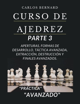 Paperback Curso de ajedrez parte 3, aperturas, formas de desarrollo, táctica avanzada, extracción, destrucción y finales avanzados, "avanzado". [Spanish] Book