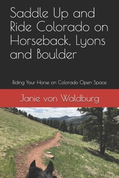Paperback Saddle Up and Ride Colorado on Horseback, Lyons and Boulder: Riding Your Horse on Colorado Open Space Book